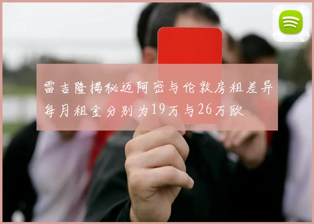 雷吉隆揭秘迈阿密与伦敦房租差异每月租金分别为19万与26万欧