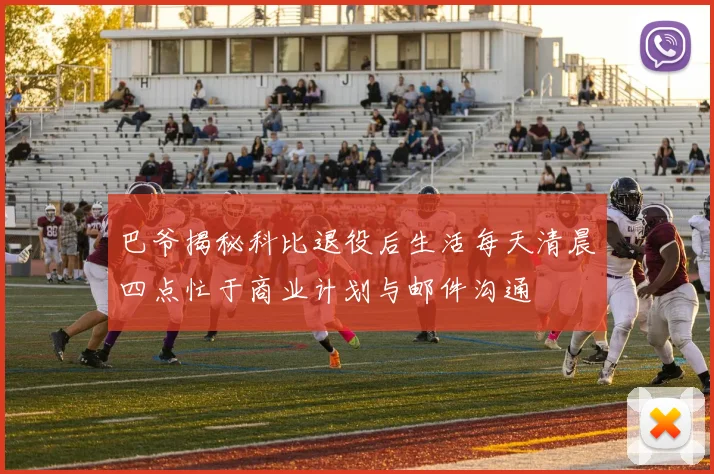 巴爷揭秘科比退役后生活每天清晨四点忙于商业计划与邮件沟通
